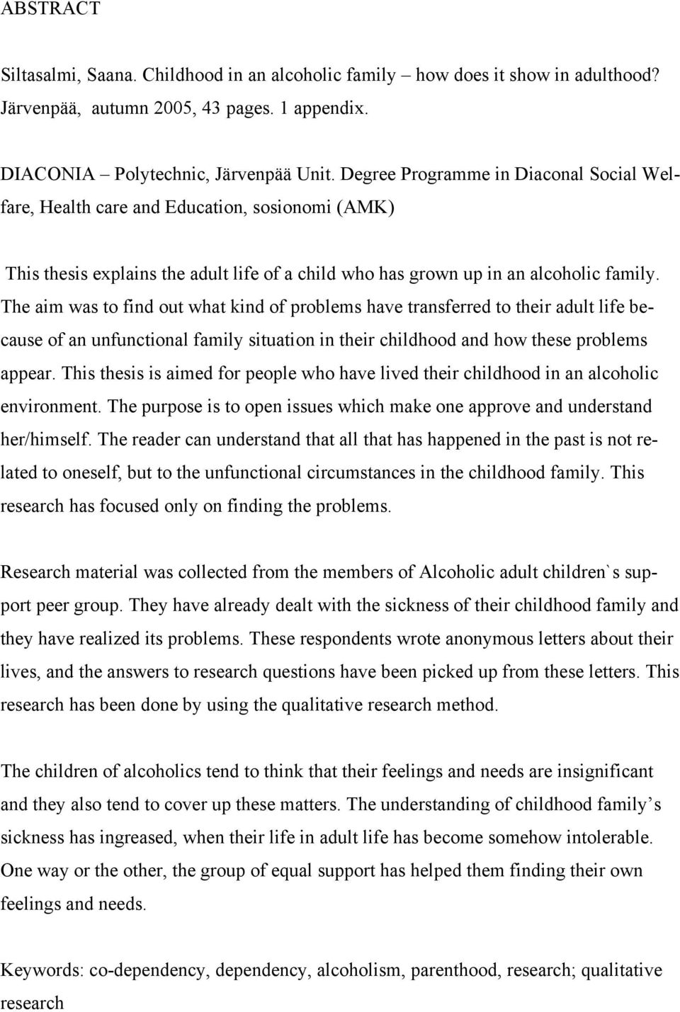 The aim was to find out what kind of problems have transferred to their adult life because of an unfunctional family situation in their childhood and how these problems appear.