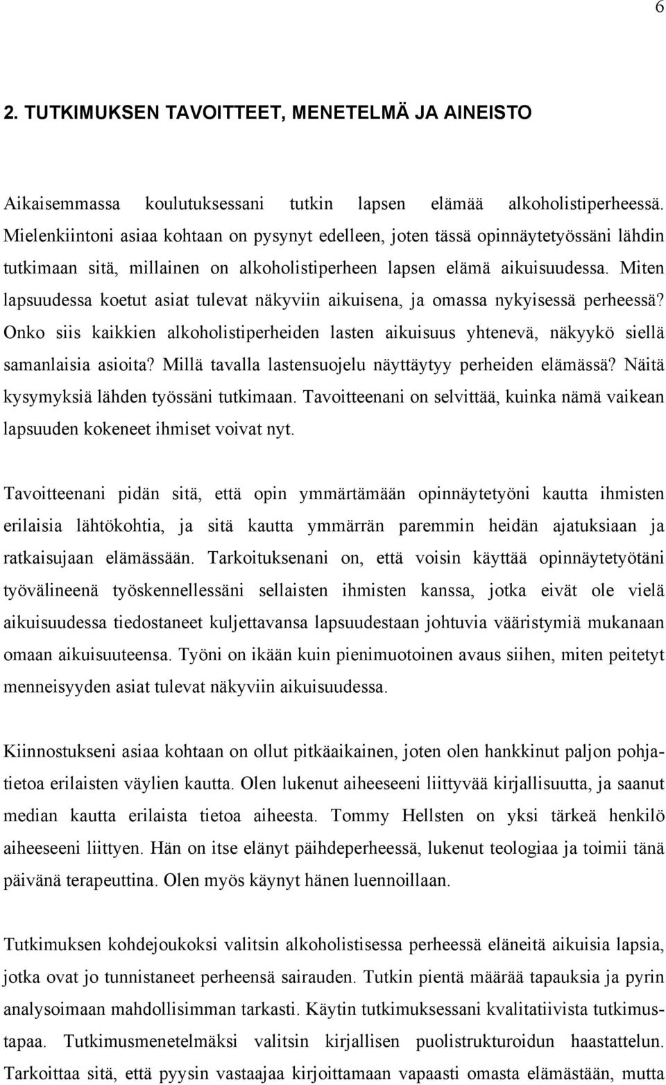 Miten lapsuudessa koetut asiat tulevat näkyviin aikuisena, ja omassa nykyisessä perheessä? Onko siis kaikkien alkoholistiperheiden lasten aikuisuus yhtenevä, näkyykö siellä samanlaisia asioita?