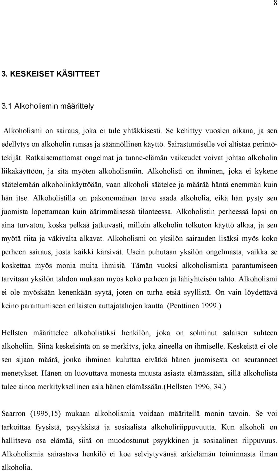 Alkoholisti on ihminen, joka ei kykene säätelemään alkoholinkäyttöään, vaan alkoholi säätelee ja määrää häntä enemmän kuin hän itse.