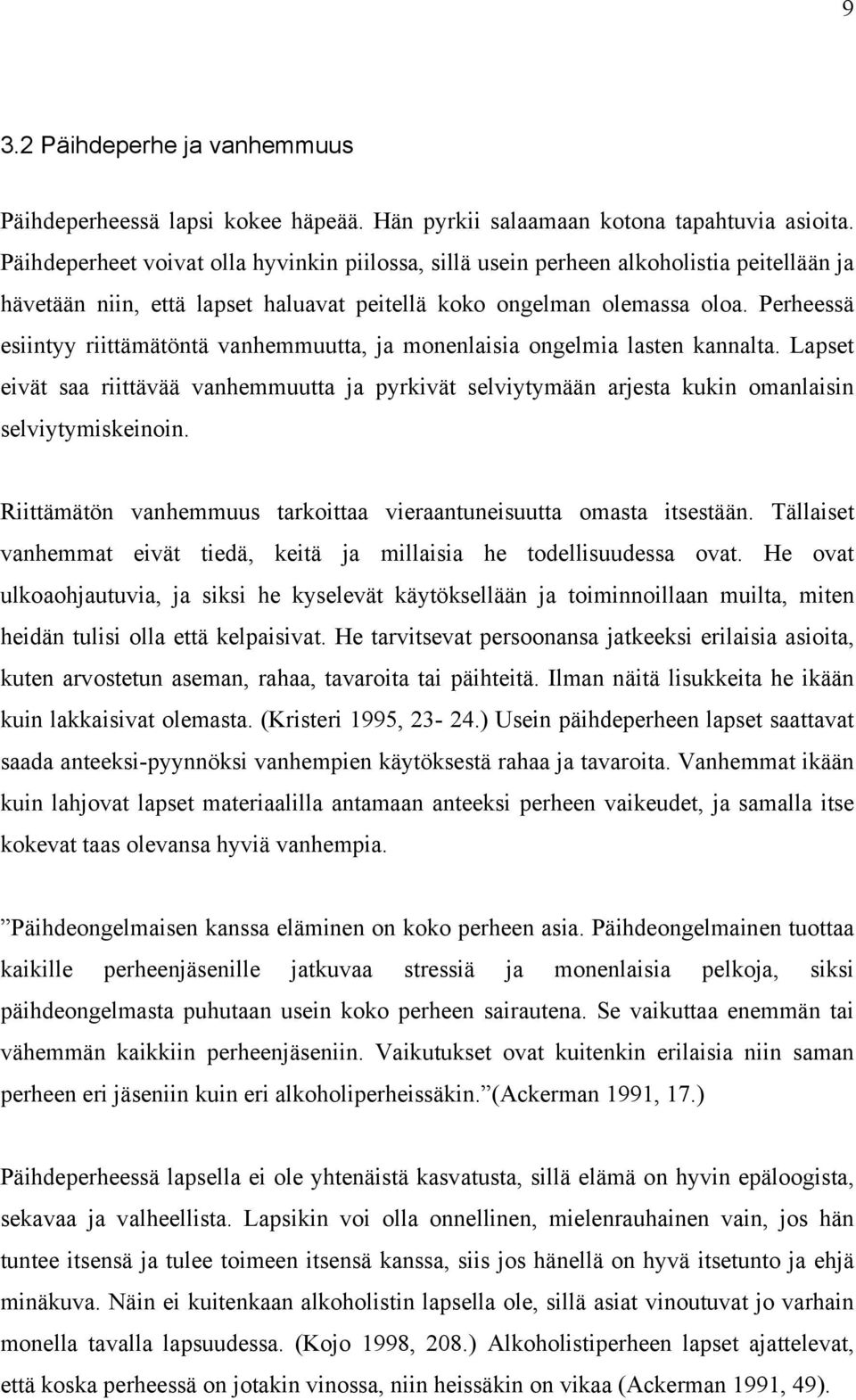 Perheessä esiintyy riittämätöntä vanhemmuutta, ja monenlaisia ongelmia lasten kannalta. Lapset eivät saa riittävää vanhemmuutta ja pyrkivät selviytymään arjesta kukin omanlaisin selviytymiskeinoin.