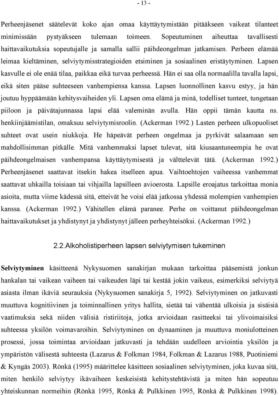 Perheen elämää leimaa kieltäminen, selviytymisstrategioiden etsiminen ja sosiaalinen eristäytyminen. Lapsen kasvulle ei ole enää tilaa, paikkaa eikä turvaa perheessä.