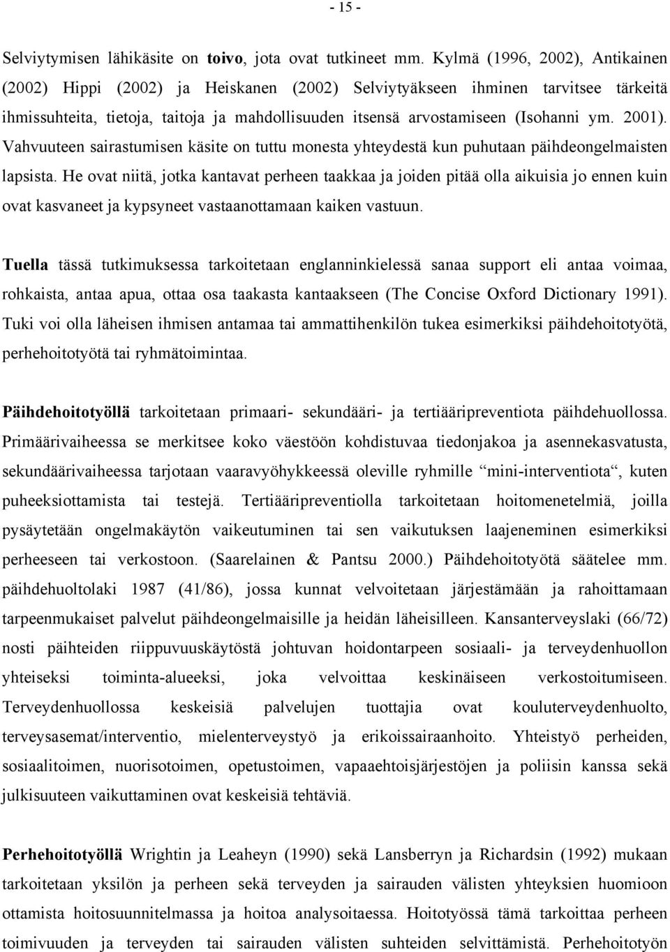 2001). Vahvuuteen sairastumisen käsite on tuttu monesta yhteydestä kun puhutaan päihdeongelmaisten lapsista.