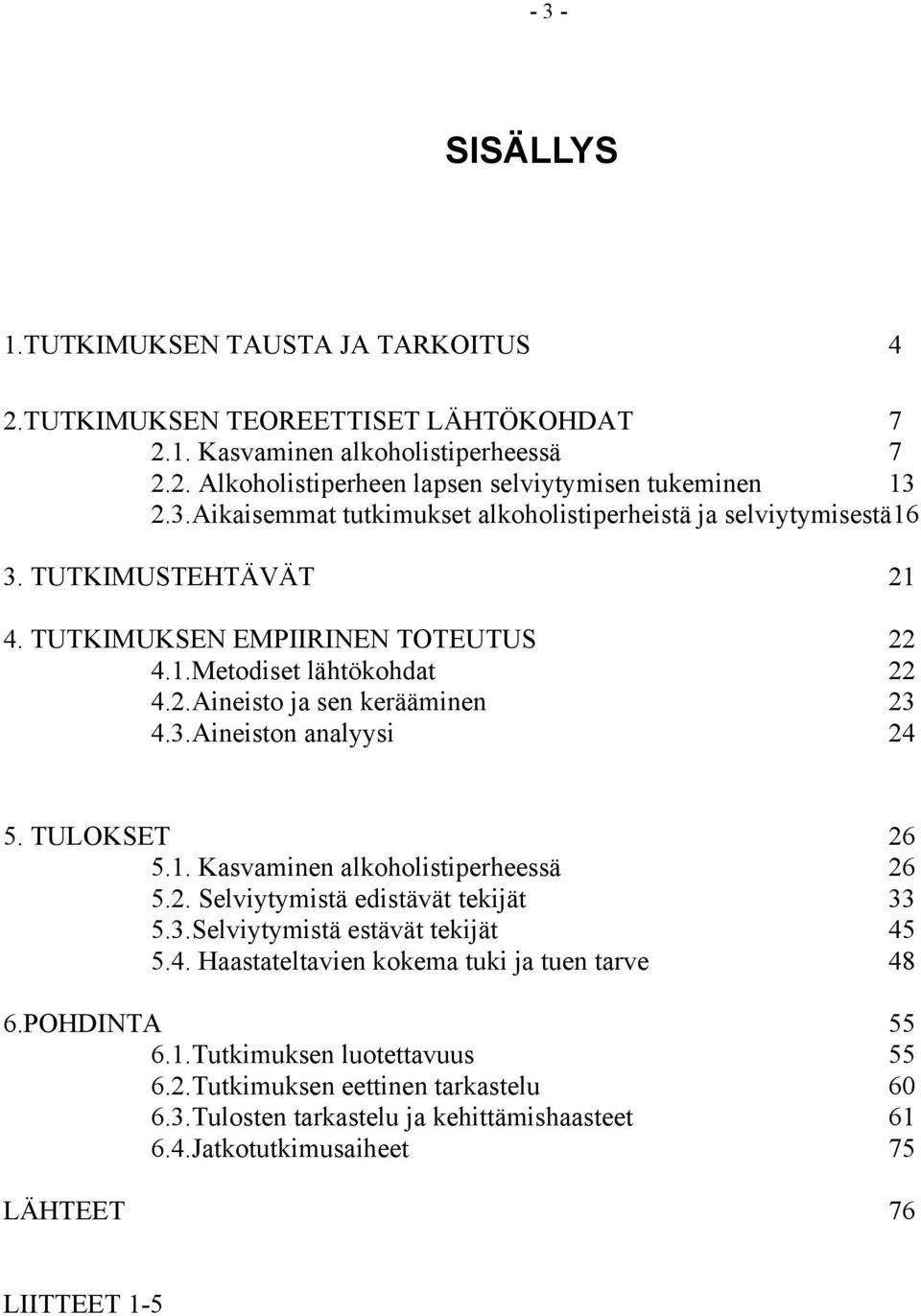 2. Selviytymistä edistävät tekijät 33 5.3.Selviytymistä estävät tekijät 45 5.4. Haastateltavien kokema tuki ja tuen tarve 48 6.POHDINTA 55 6.1.Tutkimuksen luotettavuus 55 6.2.Tutkimuksen eettinen tarkastelu 60 6.