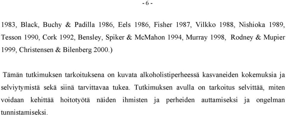 ) Tämän tutkimuksen tarkoituksena on kuvata alkoholistiperheessä kasvaneiden kokemuksia ja selviytymistä sekä siinä