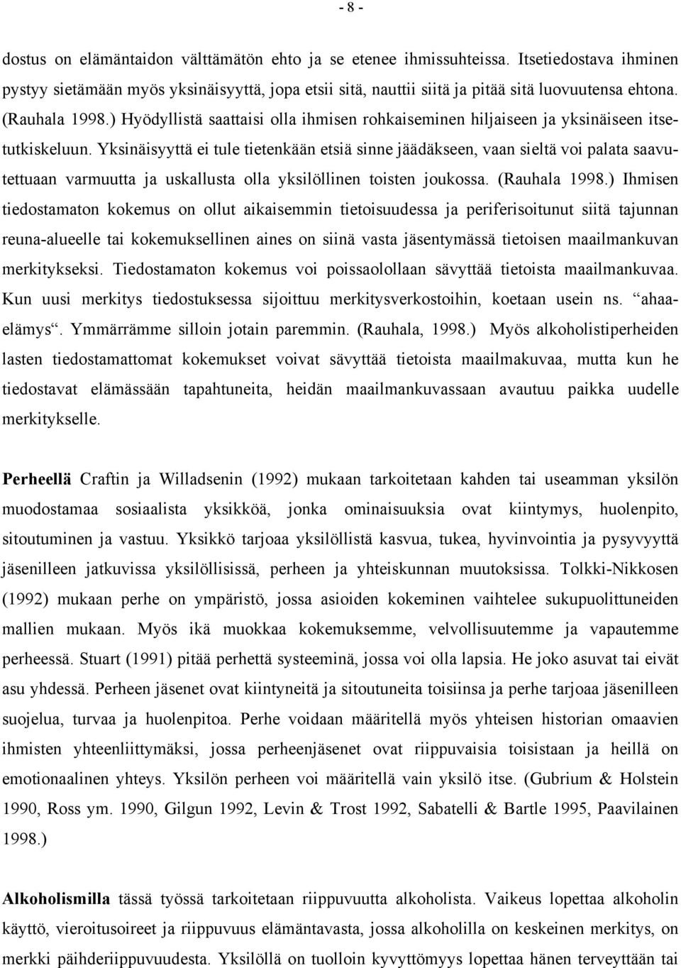 Yksinäisyyttä ei tule tietenkään etsiä sinne jäädäkseen, vaan sieltä voi palata saavutettuaan varmuutta ja uskallusta olla yksilöllinen toisten joukossa. (Rauhala 1998.