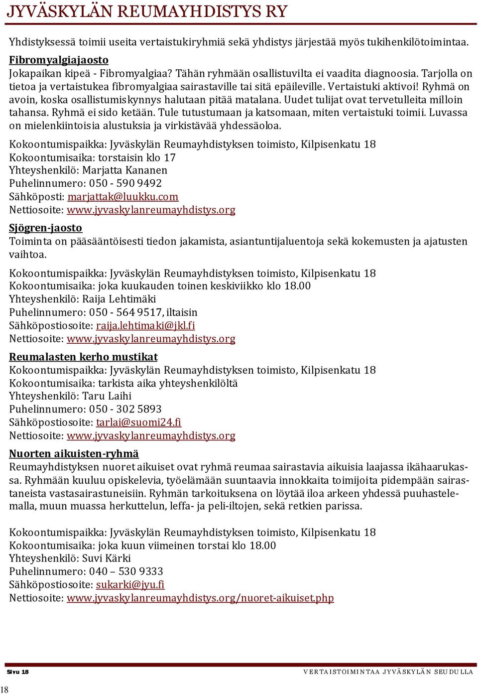 Ryhmä on avoin, koska osallistumiskynnys halutaan pitää matalana. Uudet tulijat ovat tervetulleita milloin tahansa. Ryhmä ei sido ketään. Tule tutustumaan ja katsomaan, miten vertaistuki toimii.