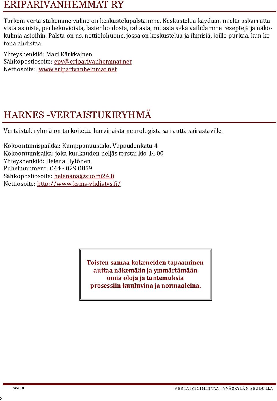 nettiolohuone, jossa on keskustelua ja ihmisiä, joille purkaa, kun kotona ahdistaa. Yhteyshenkilö: Mari Kärkkäinen Sähköpostiosoite: epv@eriparivanhemmat.