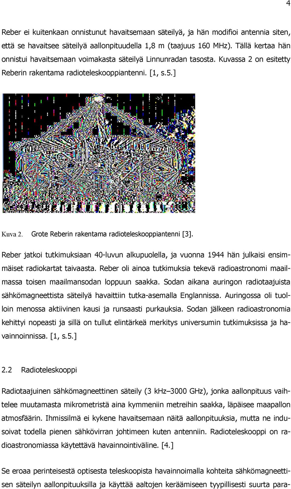 Grote Reberin rakentama radioteleskooppiantenni [3]. Reber jatkoi tutkimuksiaan 40-luvun alkupuolella, ja vuonna 1944 hän julkaisi ensimmäiset radiokartat taivaasta.