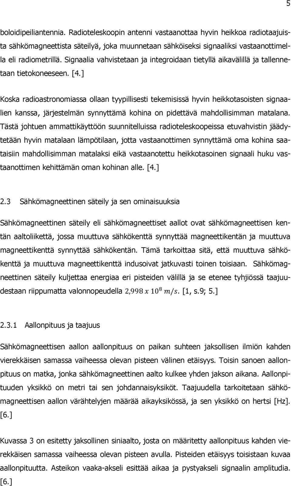 ] Koska radioastronomiassa ollaan tyypillisesti tekemisissä hyvin heikkotasoisten signaalien kanssa, järjestelmän synnyttämä kohina on pidettävä mahdollisimman matalana.