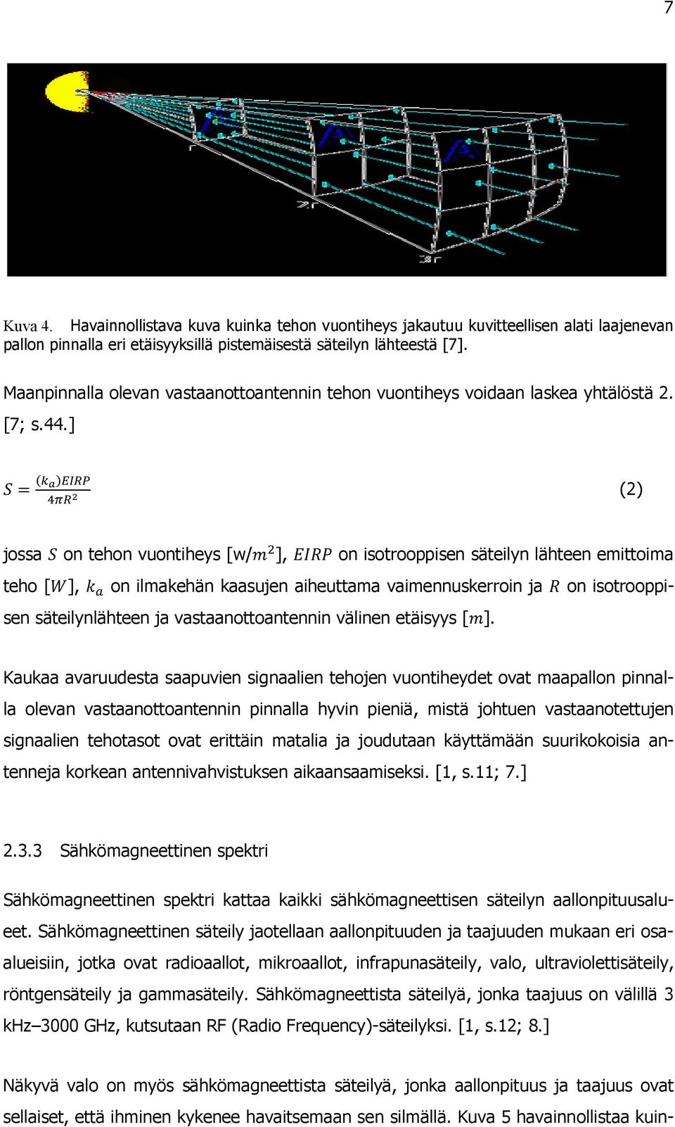 ] (2) jossa on tehon vuontiheys [w/ ], on isotrooppisen säteilyn lähteen emittoima teho [ ], on ilmakehän kaasujen aiheuttama vaimennuskerroin ja on isotrooppisen säteilynlähteen ja