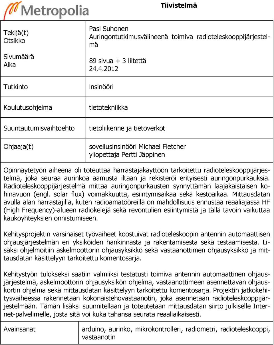 toteuttaa harrastajakäyttöön tarkoitettu radioteleskooppijärjestelmä, joka seuraa aurinkoa aamusta iltaan ja rekisteröi erityisesti auringonpurkauksia.