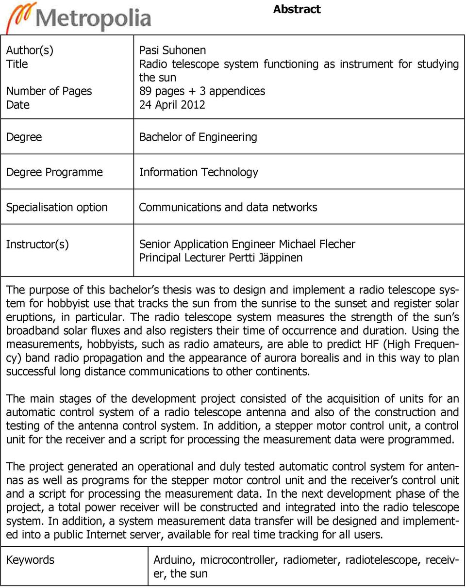 of this bachelor s thesis was to design and implement a radio telescope system for hobbyist use that tracks the sun from the sunrise to the sunset and register solar eruptions, in particular.