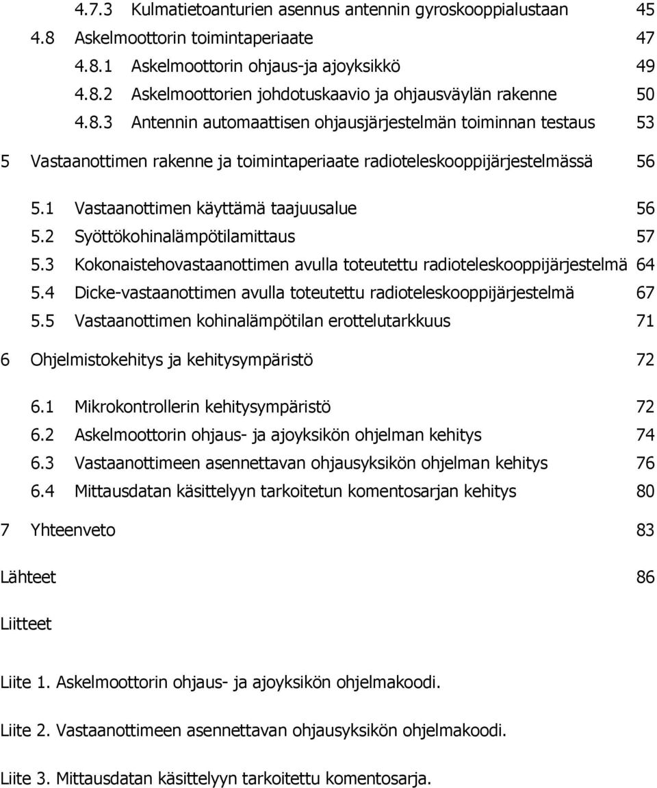 2 Syöttökohinalämpötilamittaus 57 5.3 Kokonaistehovastaanottimen avulla toteutettu radioteleskooppijärjestelmä 64 5.4 Dicke-vastaanottimen avulla toteutettu radioteleskooppijärjestelmä 67 5.