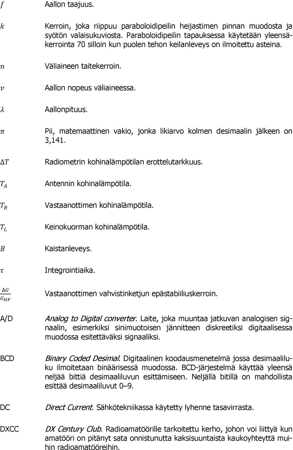 Pii, matemaattinen vakio, jonka likiarvo kolmen desimaalin jälkeen on 3,141. Δ Radiometrin kohinalämpötilan erottelutarkkuus. Antennin kohinalämpötila. Vastaanottimen kohinalämpötila.