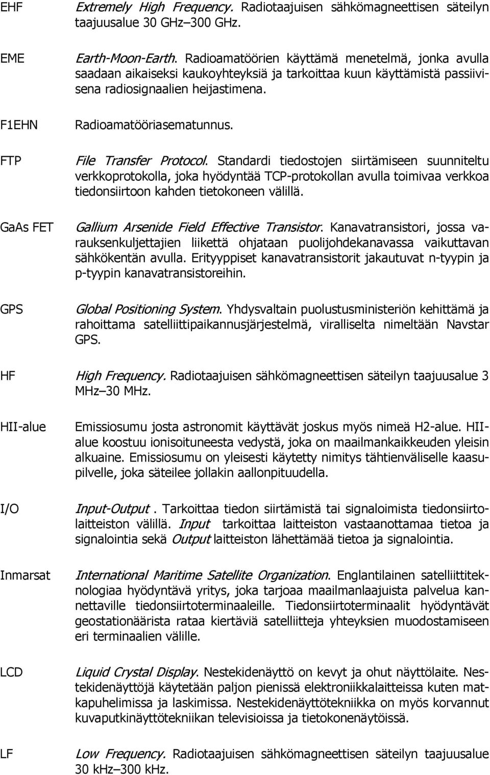 File Transfer Protocol. Standardi tiedostojen siirtämiseen suunniteltu verkkoprotokolla, joka hyödyntää TCP-protokollan avulla toimivaa verkkoa tiedonsiirtoon kahden tietokoneen välillä.