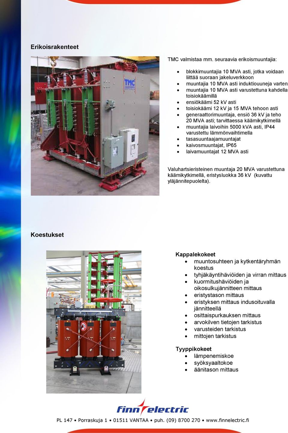 toisiokäämillä ensiökäämi 52 kv asti toisiokäämi 12 kv ja 15 MVA tehoon asti generaattorimuuntaja, ensiö 36 kv ja teho 20 MVA asti; tarvittaessa käämikytkimellä muuntajia laivoihin 5000 kva asti,