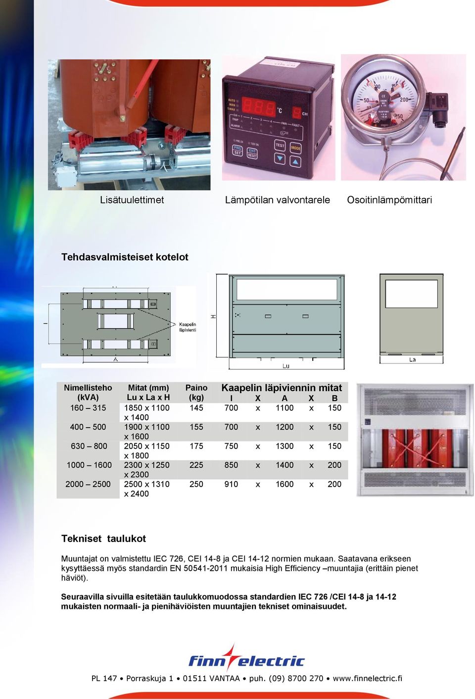 200 250 910 x 1600 x 200 Tekniset taulukot Muuntajat on valmistettu IEC 726, CEI 14-8 ja CEI 14-12 normien mukaan.