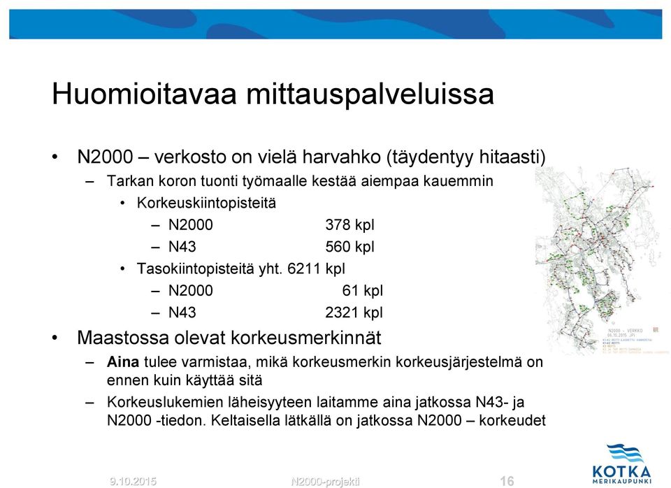 6211 kpl N2000 61 kpl N43 2321 kpl Maastossa olevat korkeusmerkinnät Aina tulee varmistaa, mikä korkeusmerkin korkeusjärjestelmä