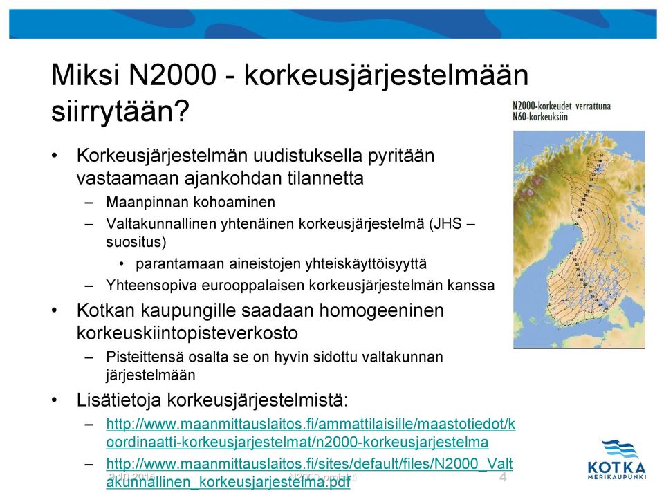 aineistojen yhteiskäyttöisyyttä Yhteensopiva eurooppalaisen korkeusjärjestelmän kanssa Kotkan kaupungille saadaan homogeeninen korkeuskiintopisteverkosto Pisteittensä osalta se on