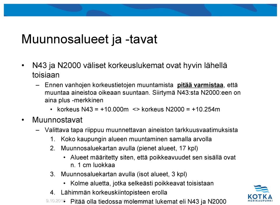 Koko kaupungin alueen muuntaminen samalla arvolla 2. Muunnosaluekartan avulla (pienet alueet, 17 kpl) Alueet määritetty siten, että poikkeavuudet sen sisällä ovat n. 1 cm luokkaa 3.