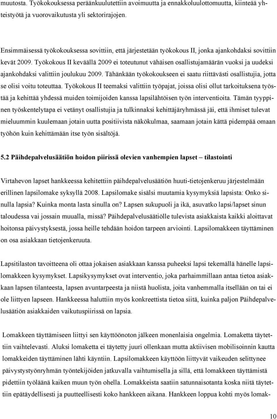 Työkokous II keväällä 2009 ei toteutunut vähäisen osallistujamäärän vuoksi ja uudeksi ajankohdaksi valittiin joulukuu 2009.