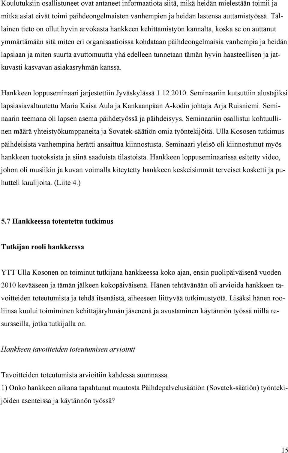 miten suurta avuttomuutta yhä edelleen tunnetaan tämän hyvin haasteellisen ja jatkuvasti kasvavan asiakasryhmän kanssa. Hankkeen loppuseminaari järjestettiin Jyväskylässä 1.12.2010.