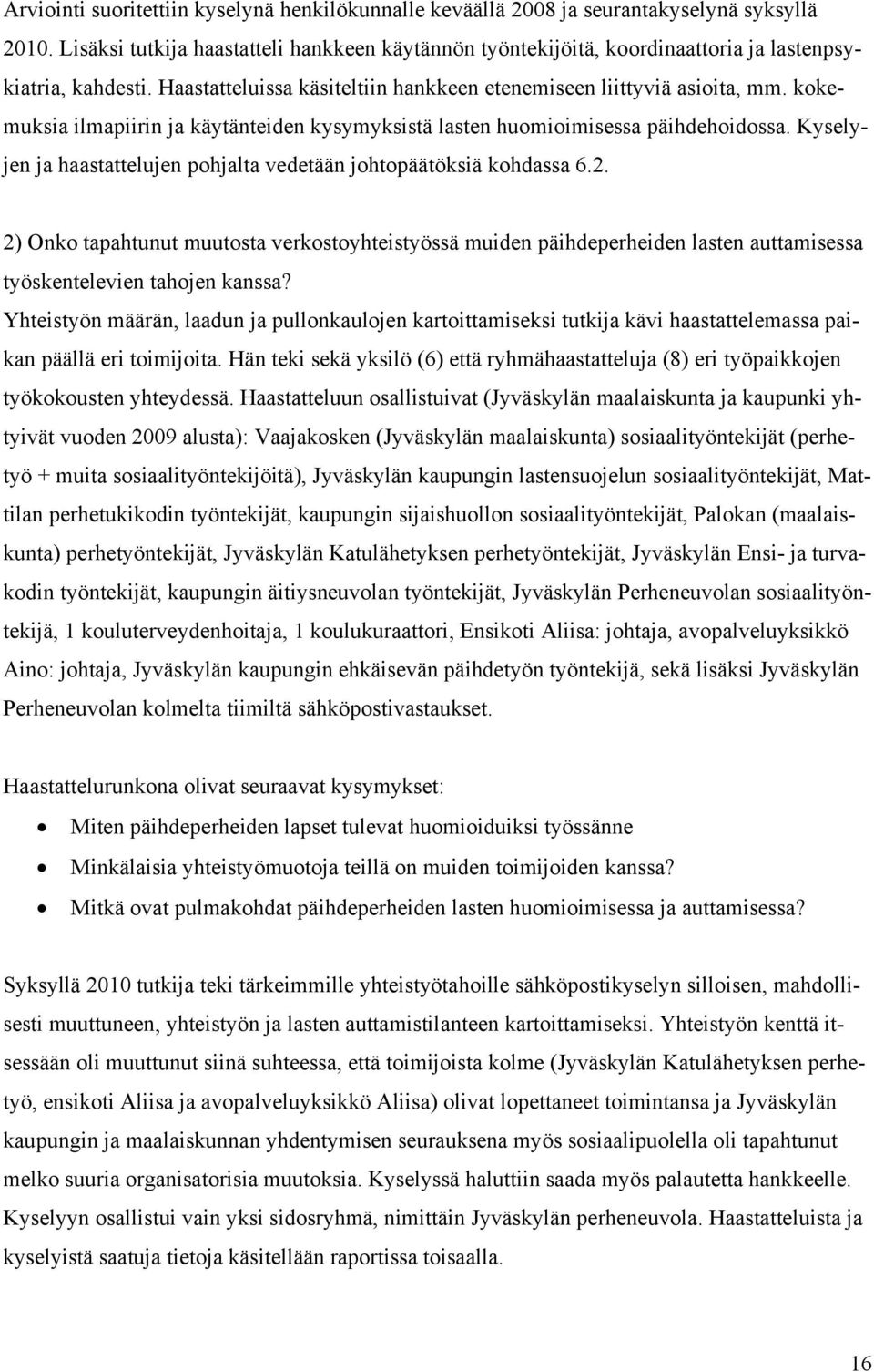 kokemuksia ilmapiirin ja käytänteiden kysymyksistä lasten huomioimisessa päihdehoidossa. Kyselyjen ja haastattelujen pohjalta vedetään johtopäätöksiä kohdassa 6.2.