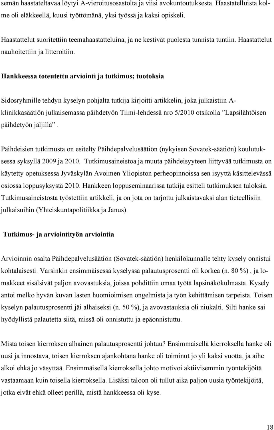 Hankkeessa toteutettu arviointi ja tutkimus; tuotoksia Sidosryhmille tehdyn kyselyn pohjalta tutkija kirjoitti artikkelin, joka julkaistiin A- klinikkasäätiön julkaisemassa päihdetyön Tiimi-lehdessä