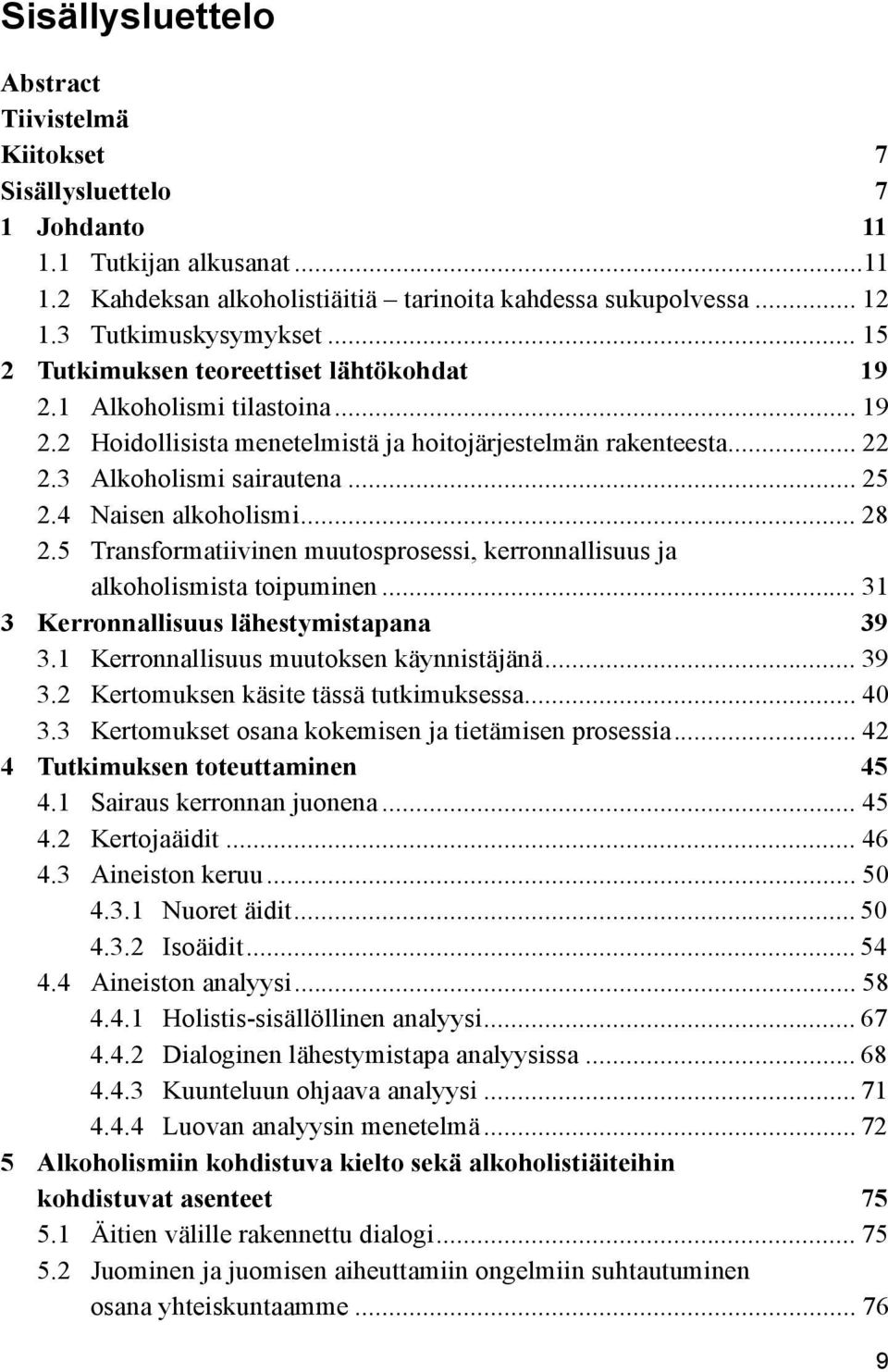 .. 25 2.4 Naisen alkoholismi... 28 2.5 Transformatiivinen muutosprosessi, kerronnallisuus ja alkoholismista toipuminen... 31 3 Kerronnallisuus lähestymistapana 39 3.