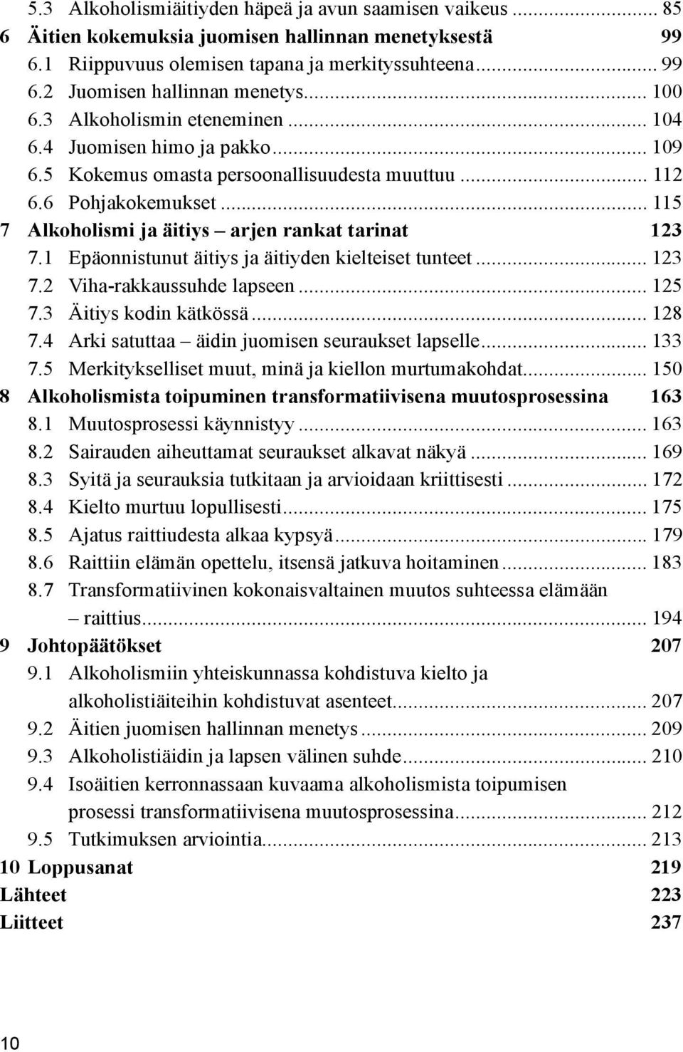 .. 115 7 Alkoholismi ja äitiys arjen rankat tarinat 123 7.1 Epäonnistunut äitiys ja äitiyden kielteiset tunteet... 123 7.2 Viha-rakkaussuhde lapseen... 125 7.3 Äitiys kodin kätkössä... 128 7.