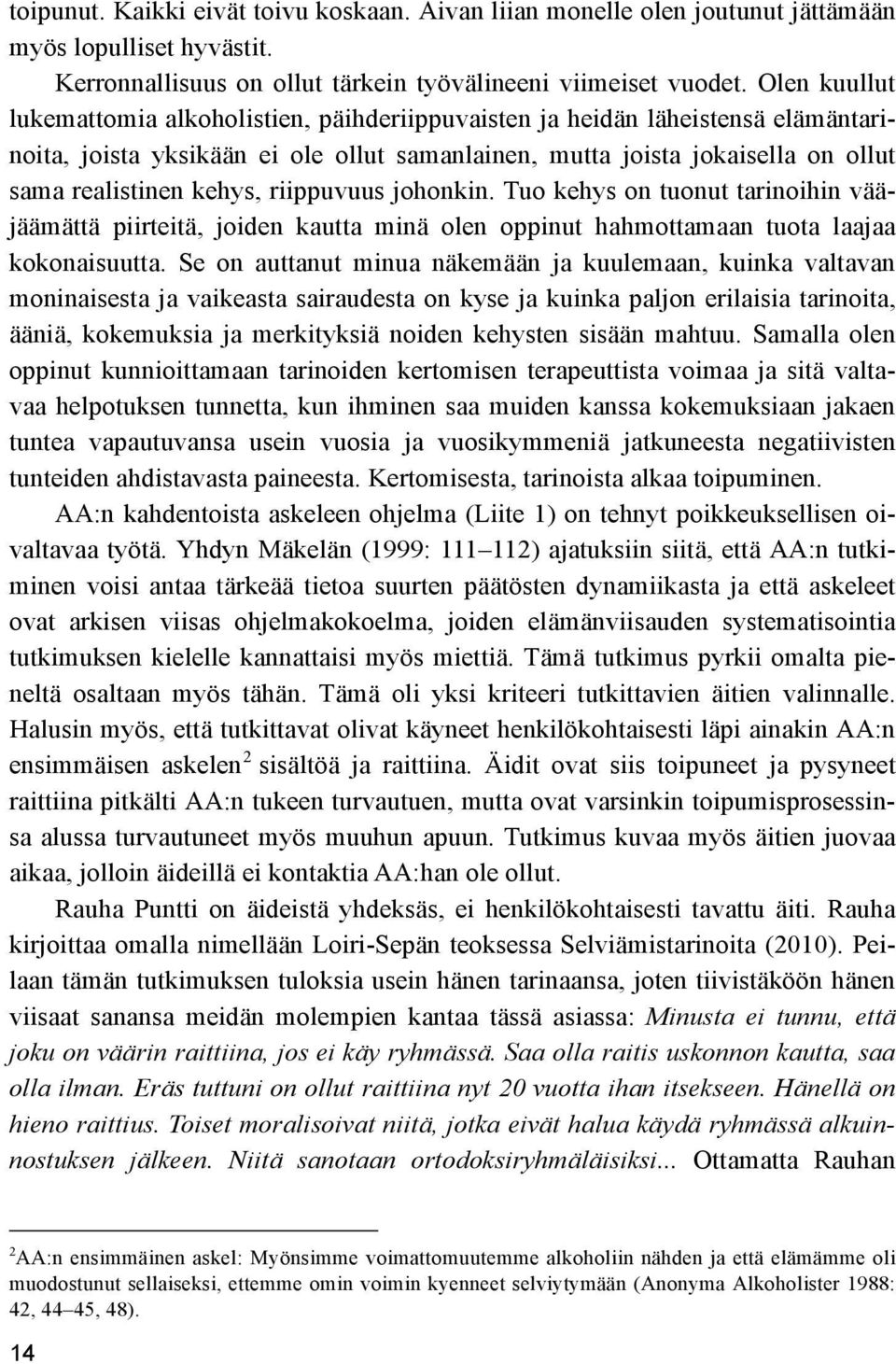 riippuvuus johonkin. Tuo kehys on tuonut tarinoihin vääjäämättä piirteitä, joiden kautta minä olen oppinut hahmottamaan tuota laajaa kokonaisuutta.