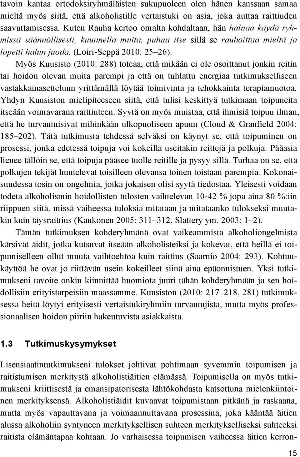 Myös Kuusisto (2010: 288) toteaa, että mikään ei ole osoittanut jonkin reitin tai hoidon olevan muita parempi ja että on tuhlattu energiaa tutkimukselliseen vastakkainasetteluun yrittämällä löytää