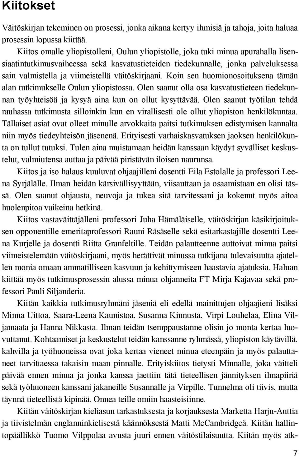 väitöskirjaani. Koin sen huomionosoituksena tämän alan tutkimukselle Oulun yliopistossa. Olen saanut olla osa kasvatustieteen tiedekunnan työyhteisöä ja kysyä aina kun on ollut kysyttävää.