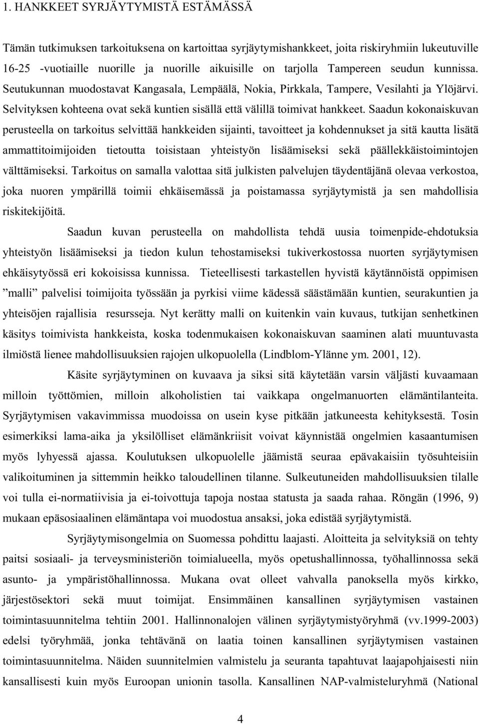 Saadun kokonaiskuvan perusteella on tarkoitus selvittää hankkeiden sijainti, tavoitteet ja kohdennukset ja sitä kautta lisätä ammattitoimijoiden tietoutta toisistaan yhteistyön lisäämiseksi sekä