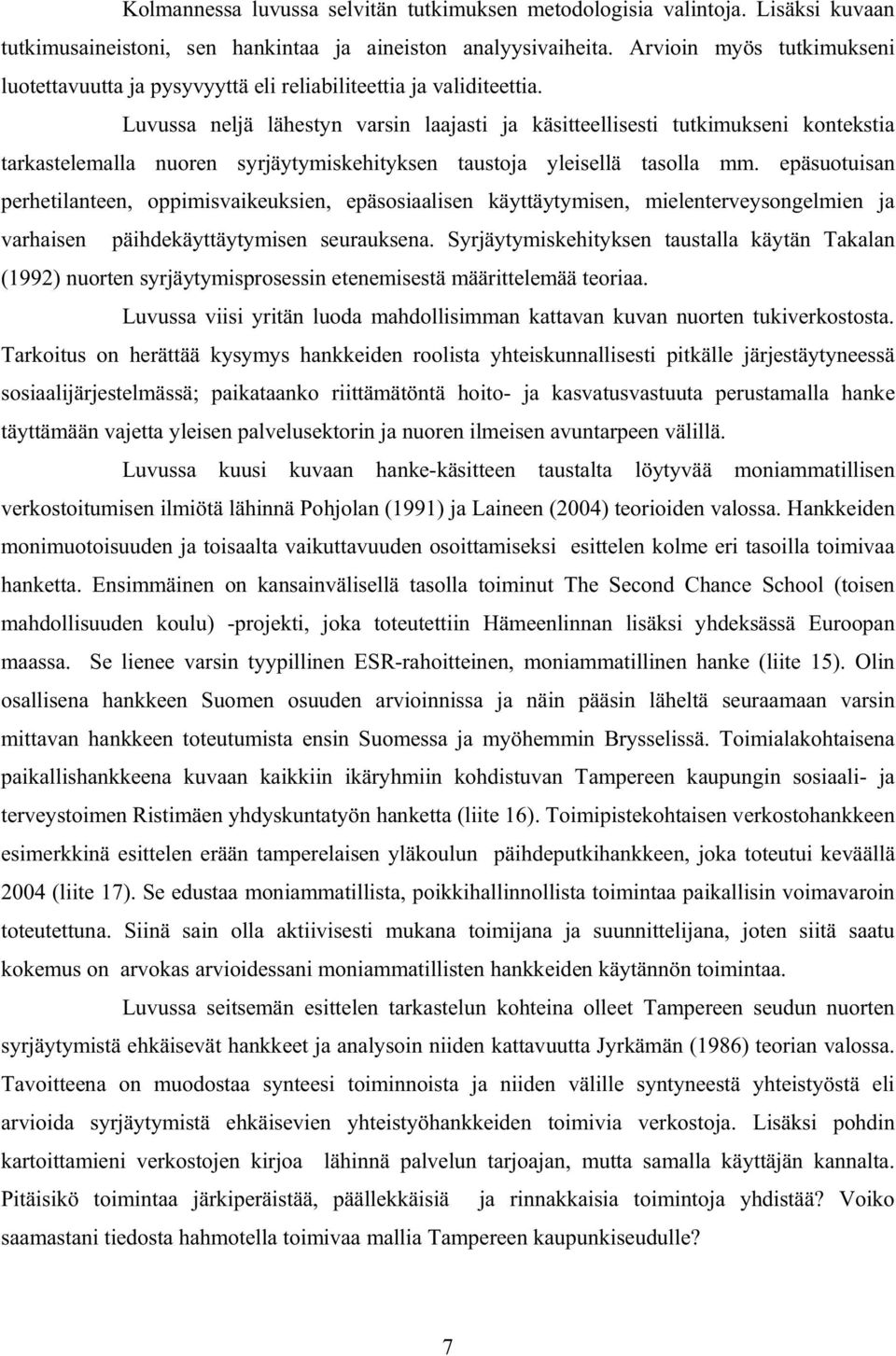 Luvussa neljä lähestyn varsin laajasti ja käsitteellisesti tutkimukseni kontekstia tarkastelemalla nuoren syrjäytymiskehityksen taustoja yleisellä tasolla mm.