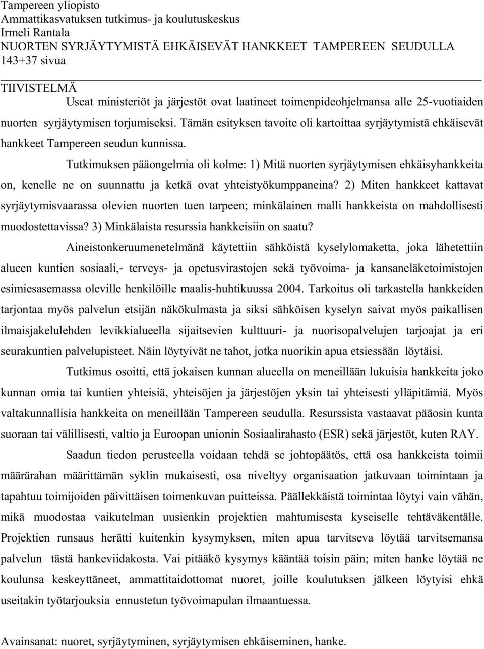 Tutkimuksen pääongelmia oli kolme: 1) Mitä nuorten syrjäytymisen ehkäisyhankkeita on, kenelle ne on suunnattu ja ketkä ovat yhteistyökumppaneina?