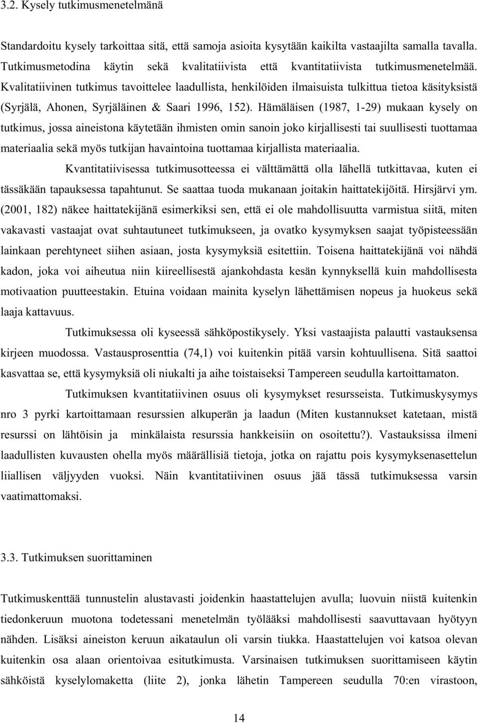 Kvalitatiivinen tutkimus tavoittelee laadullista, henkilöiden ilmaisuista tulkittua tietoa käsityksistä (Syrjälä, Ahonen, Syrjäläinen & Saari 1996, 152).