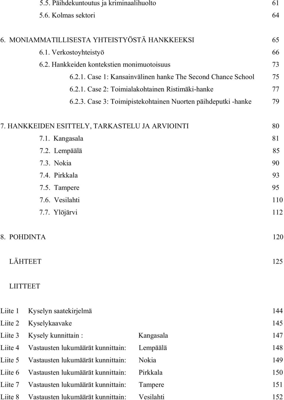 3. Nokia 90 7.4. Pirkkala 93 7.5. Tampere 95 7.6. Vesilahti 110 7.7. Ylöjärvi 112 8.