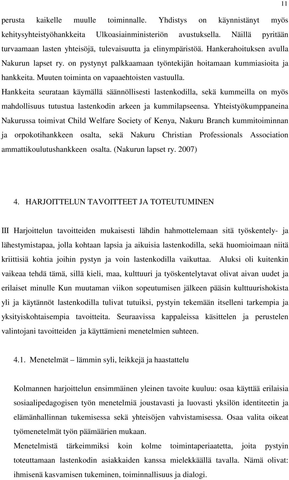 Muuten toiminta on vapaaehtoisten vastuulla. Hankkeita seurataan käymällä säännöllisesti lastenkodilla, sekä kummeilla on myös mahdollisuus tutustua lastenkodin arkeen ja kummilapseensa.