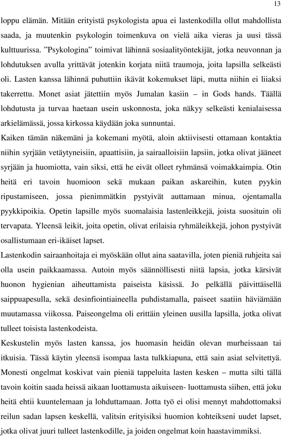 Lasten kanssa lähinnä puhuttiin ikävät kokemukset läpi, mutta niihin ei liiaksi takerrettu. Monet asiat jätettiin myös Jumalan kasiin in Gods hands.