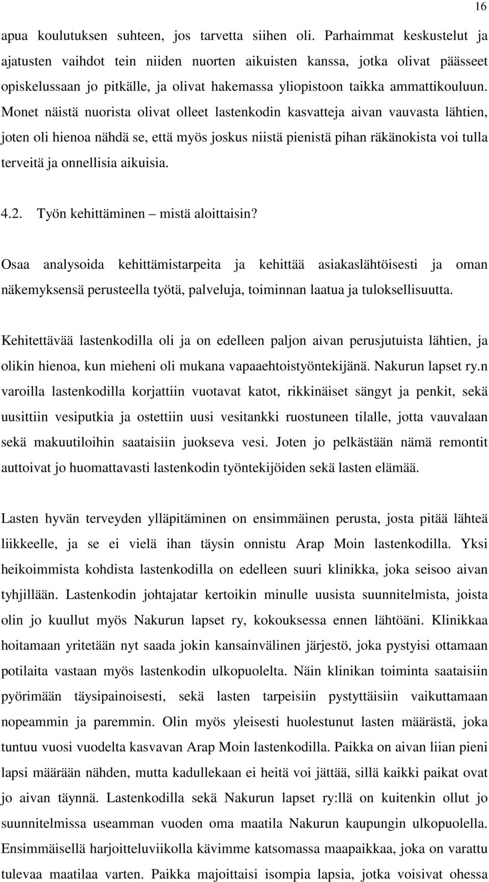 Monet näistä nuorista olivat olleet lastenkodin kasvatteja aivan vauvasta lähtien, joten oli hienoa nähdä se, että myös joskus niistä pienistä pihan räkänokista voi tulla terveitä ja onnellisia