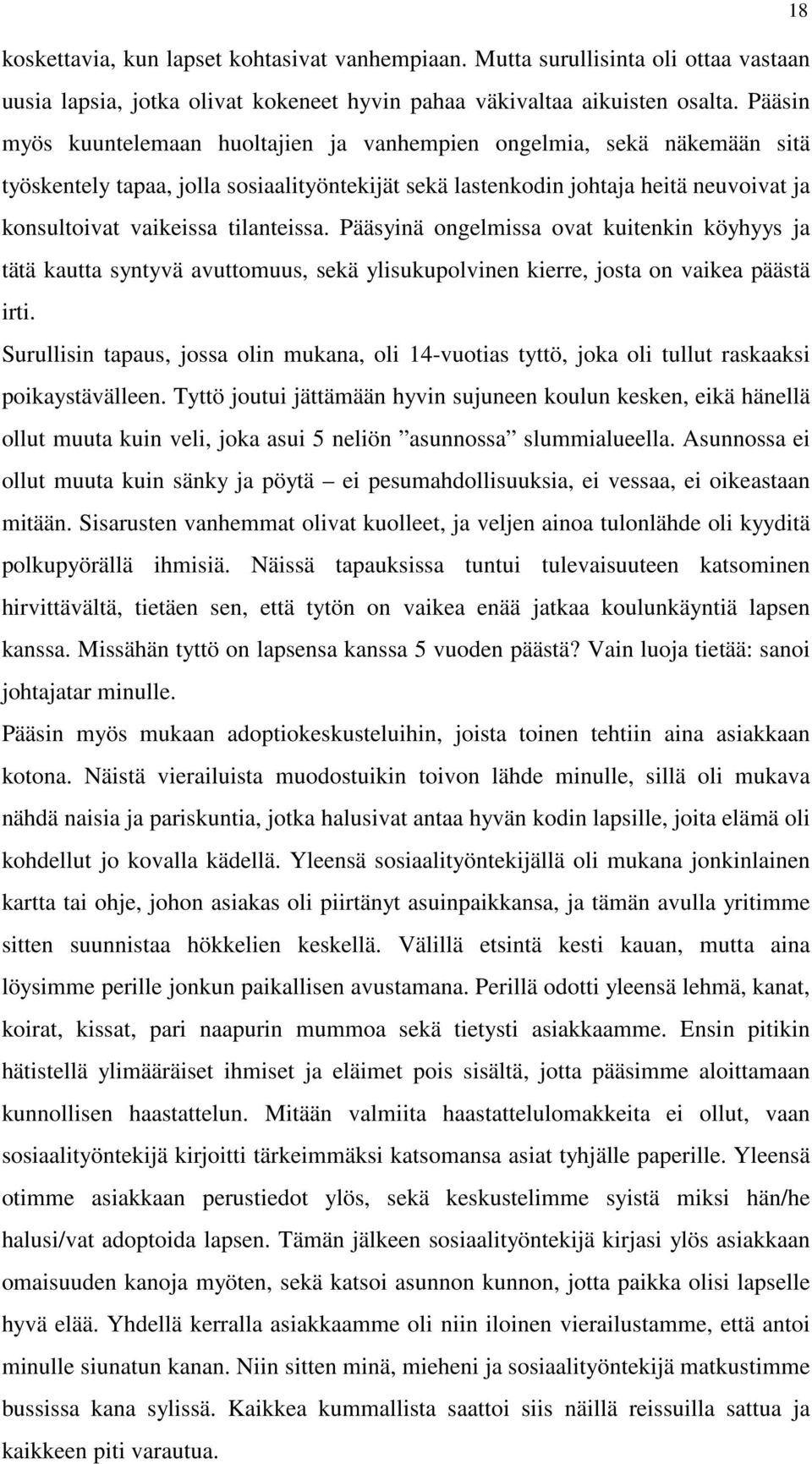 tilanteissa. Pääsyinä ongelmissa ovat kuitenkin köyhyys ja tätä kautta syntyvä avuttomuus, sekä ylisukupolvinen kierre, josta on vaikea päästä irti.