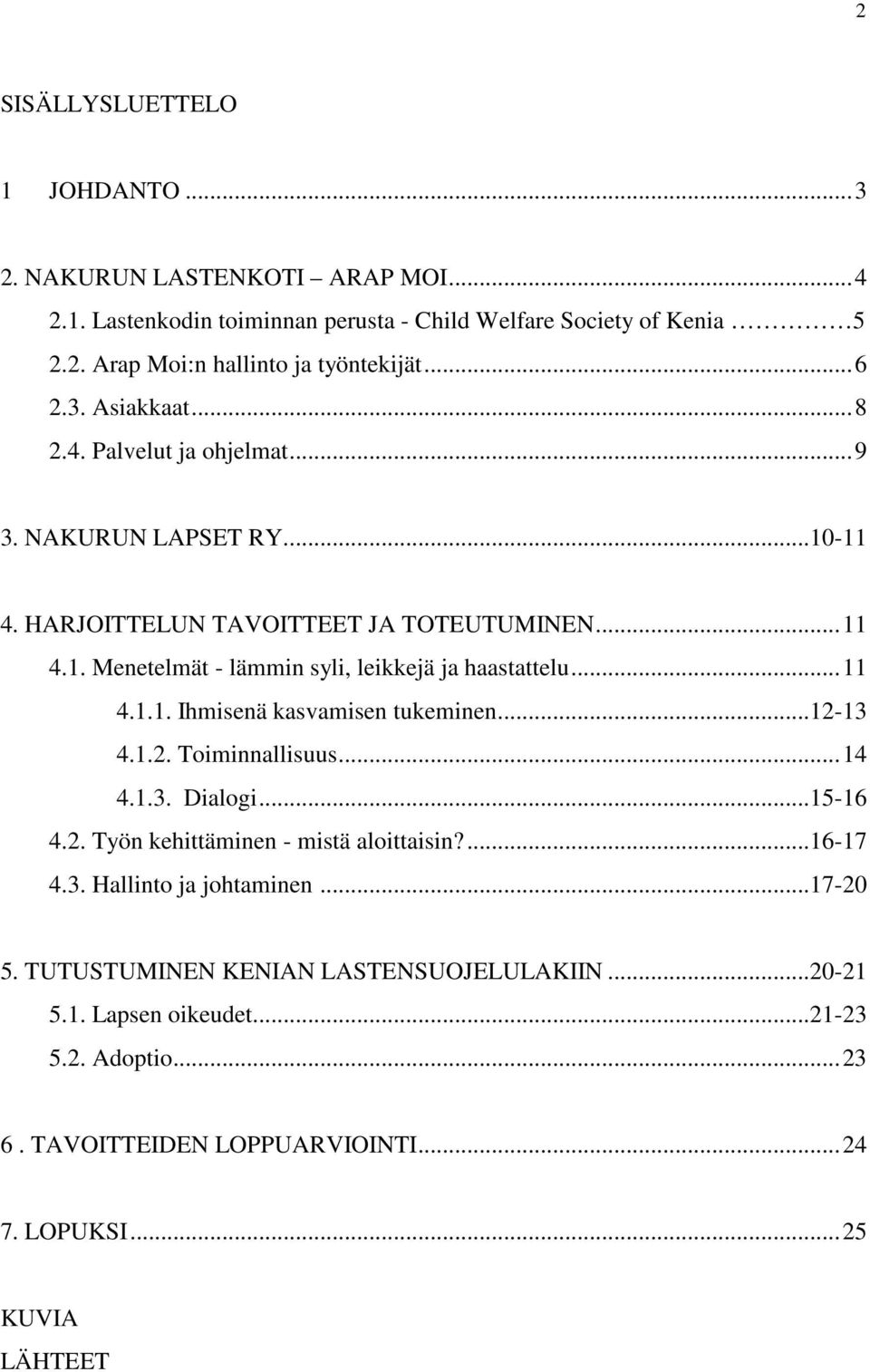 ..11 4.1.1. Ihmisenä kasvamisen tukeminen...12-13 4.1.2. Toiminnallisuus...14 4.1.3. Dialogi...15-16 4.2. Työn kehittäminen - mistä aloittaisin?...16-17 4.3. Hallinto ja johtaminen.