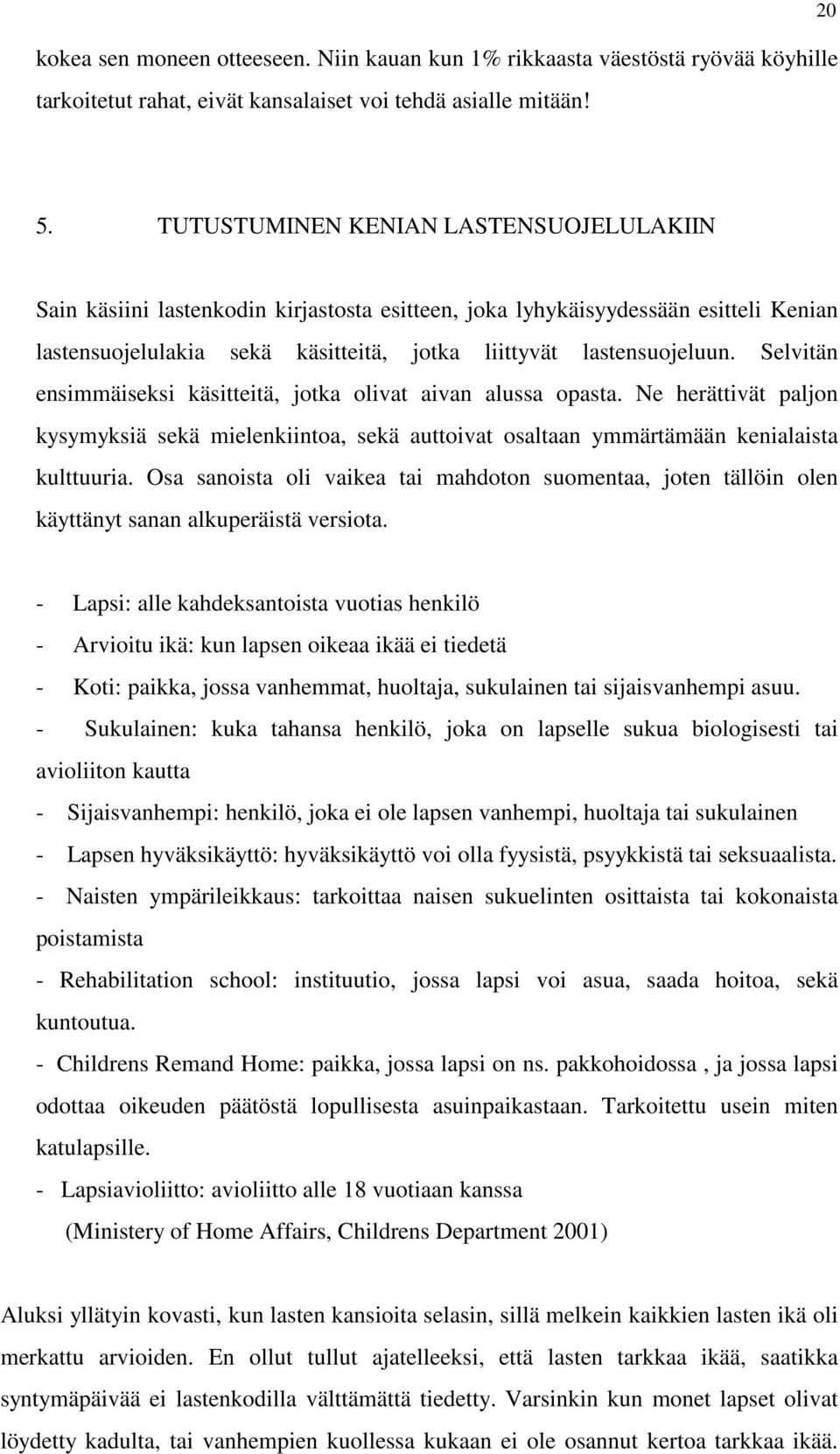 Selvitän ensimmäiseksi käsitteitä, jotka olivat aivan alussa opasta. Ne herättivät paljon kysymyksiä sekä mielenkiintoa, sekä auttoivat osaltaan ymmärtämään kenialaista kulttuuria.