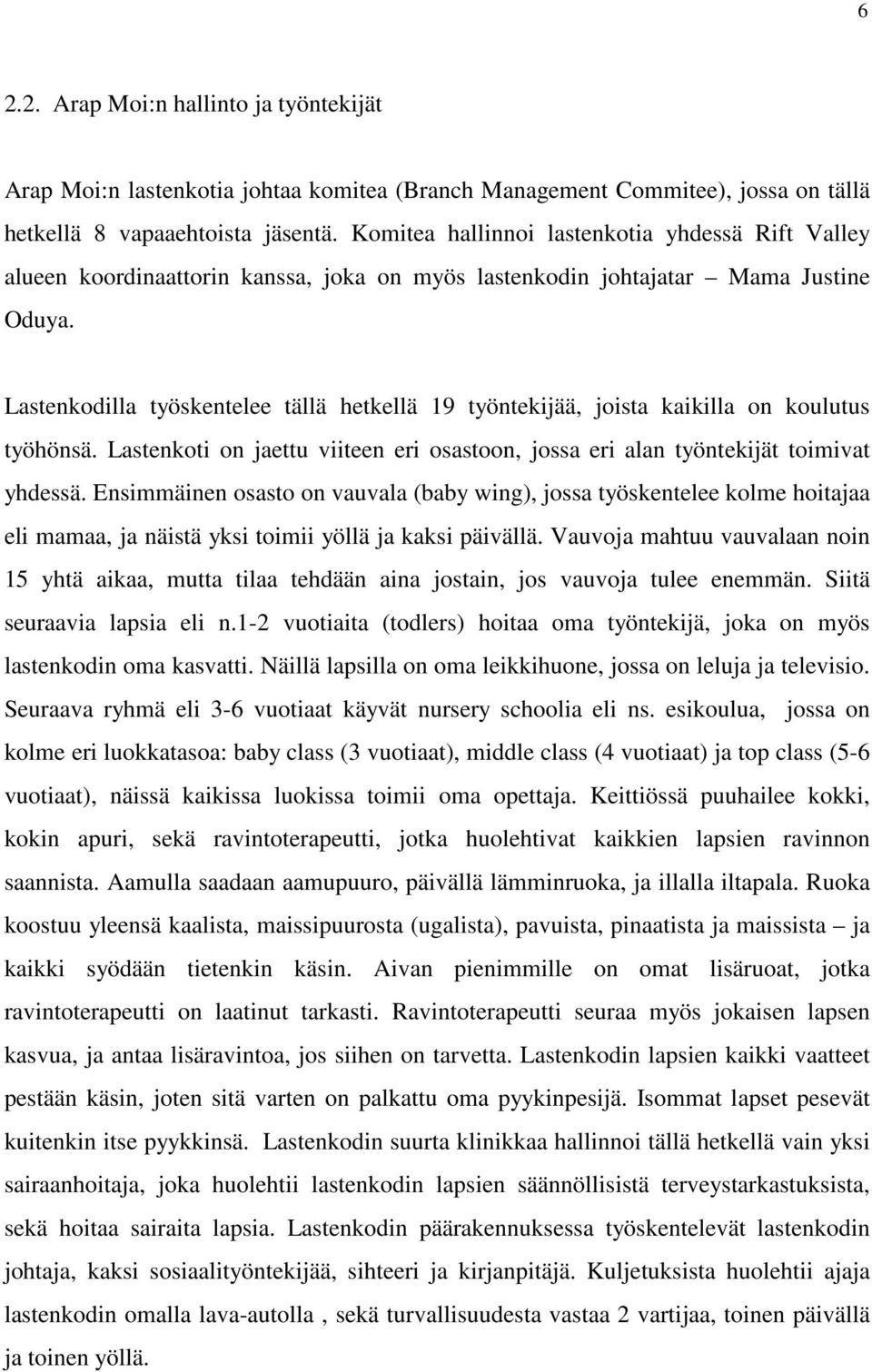 Lastenkodilla työskentelee tällä hetkellä 19 työntekijää, joista kaikilla on koulutus työhönsä. Lastenkoti on jaettu viiteen eri osastoon, jossa eri alan työntekijät toimivat yhdessä.