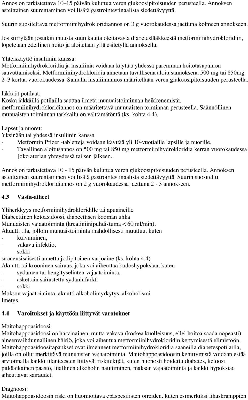 Jos siirrytään jostakin muusta suun kautta otettavasta diabeteslääkkeestä metformiinihydrokloridiin, lopetetaan edellinen hoito ja aloitetaan yllä esitetyllä annoksella.