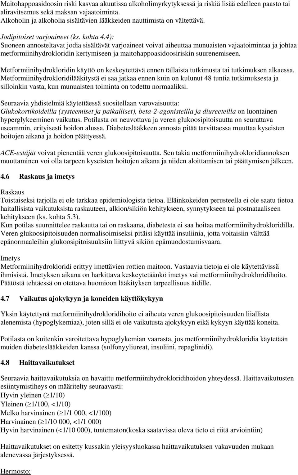 4): Suoneen annosteltavat jodia sisältävät varjoaineet voivat aiheuttaa munuaisten vajaatoimintaa ja johtaa metformiinihydrokloridin kertymiseen ja maitohappoasidoosiriskin suurenemiseen.