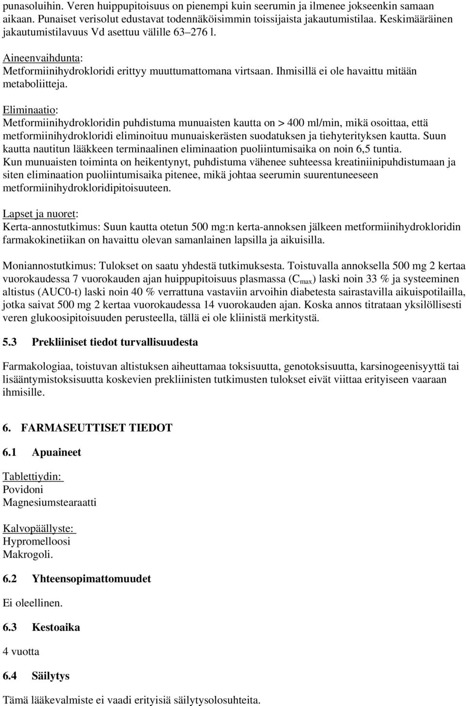 Eliminaatio: Metformiinihydrokloridin puhdistuma munuaisten kautta on > 400 ml/min, mikä osoittaa, että metformiinihydrokloridi eliminoituu munuaiskerästen suodatuksen ja tiehyterityksen kautta.