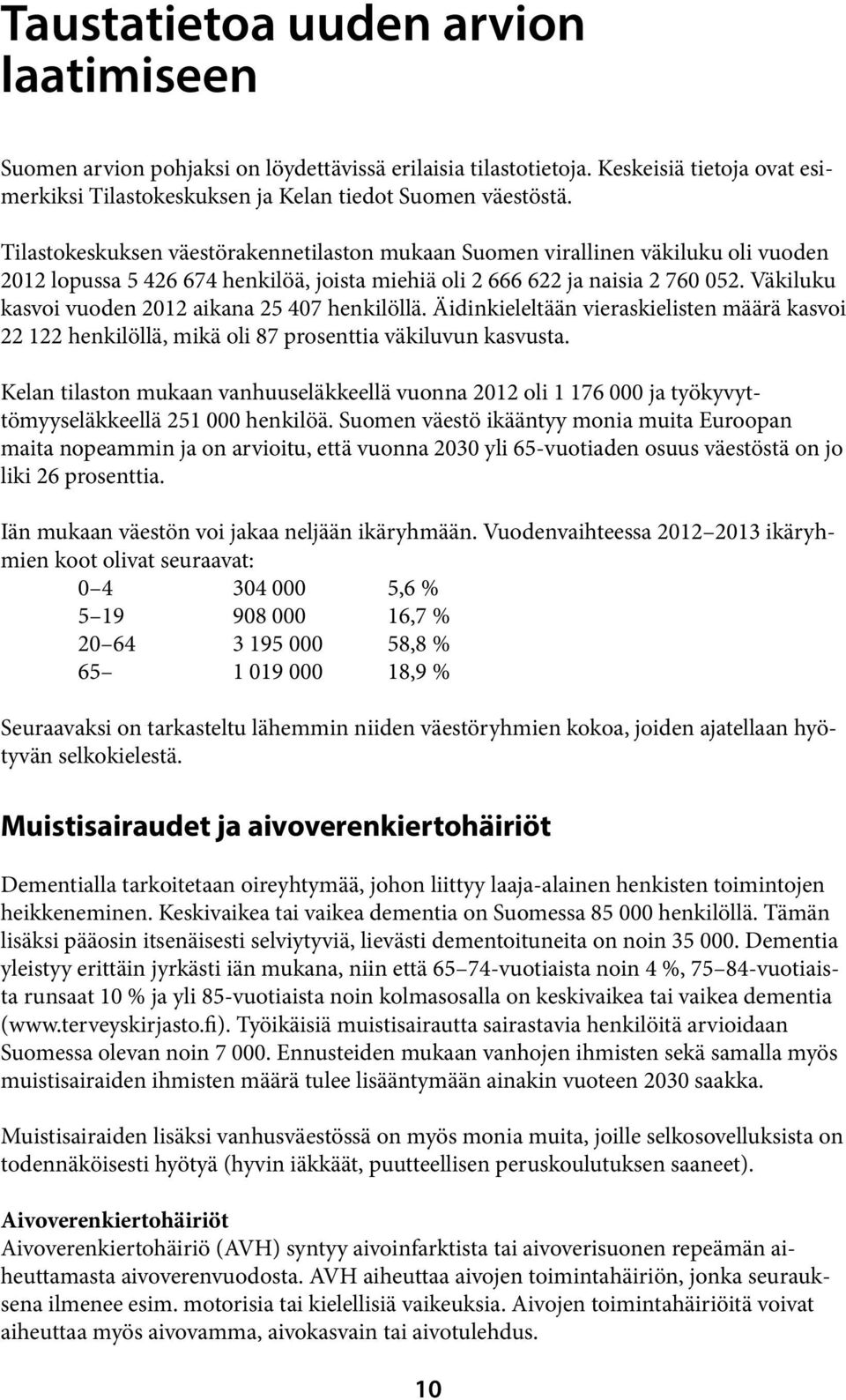 Väkiluku kasvoi vuoden 2012 aikana 25 407 henkilöllä. Äidinkieleltään vieraskielisten määrä kasvoi 22 122 henkilöllä, mikä oli 87 prosenttia väkiluvun kasvusta.