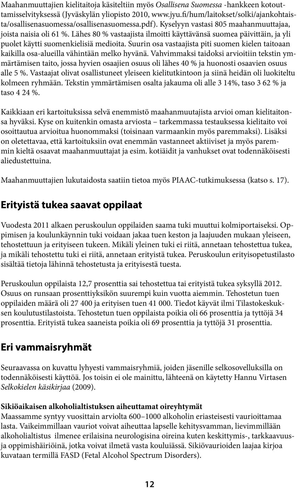 Lähes 80 % vastaajista ilmoitti käyttävänsä suomea päivittäin, ja yli puolet käytti suomenkielisiä medioita.